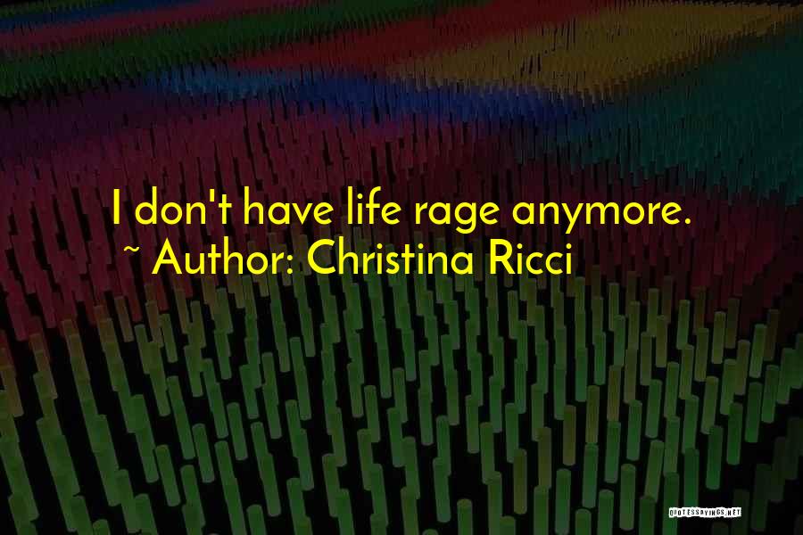 Christina Ricci Quotes: I Don't Have Life Rage Anymore.