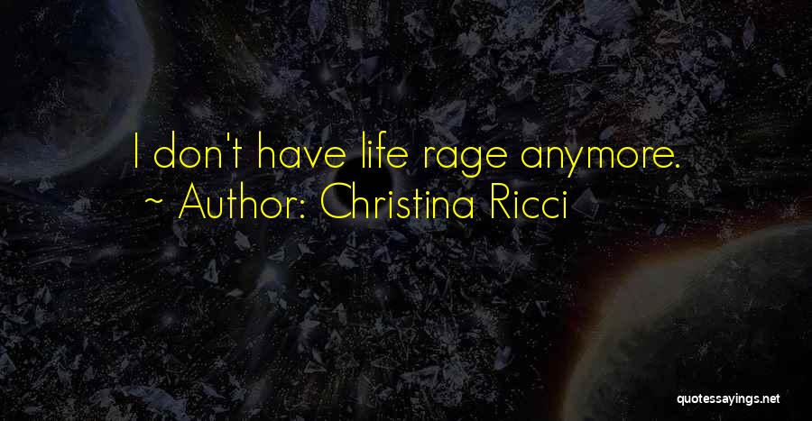 Christina Ricci Quotes: I Don't Have Life Rage Anymore.