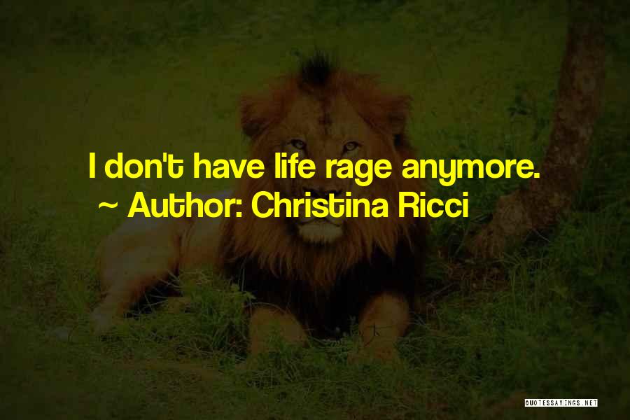 Christina Ricci Quotes: I Don't Have Life Rage Anymore.