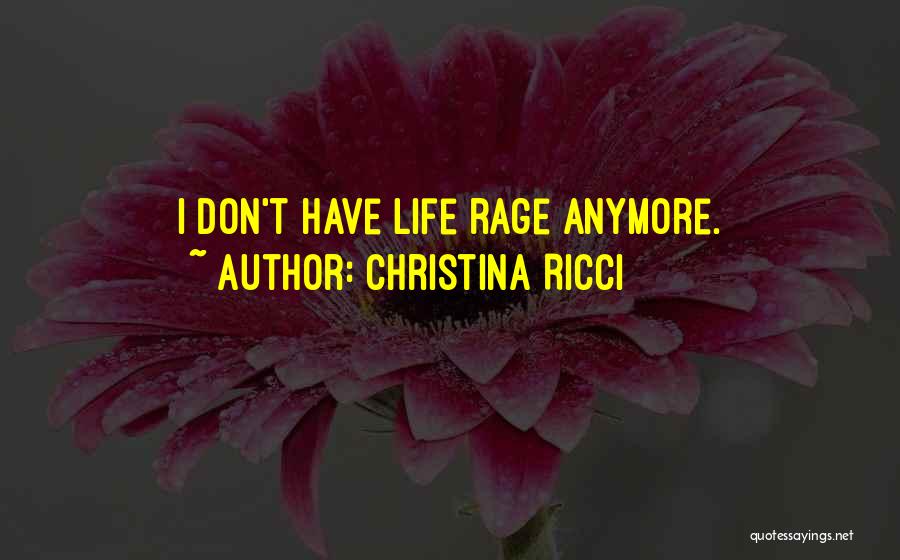 Christina Ricci Quotes: I Don't Have Life Rage Anymore.