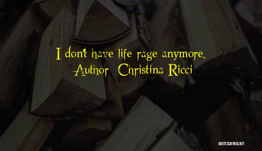 Christina Ricci Quotes: I Don't Have Life Rage Anymore.