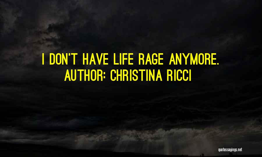 Christina Ricci Quotes: I Don't Have Life Rage Anymore.