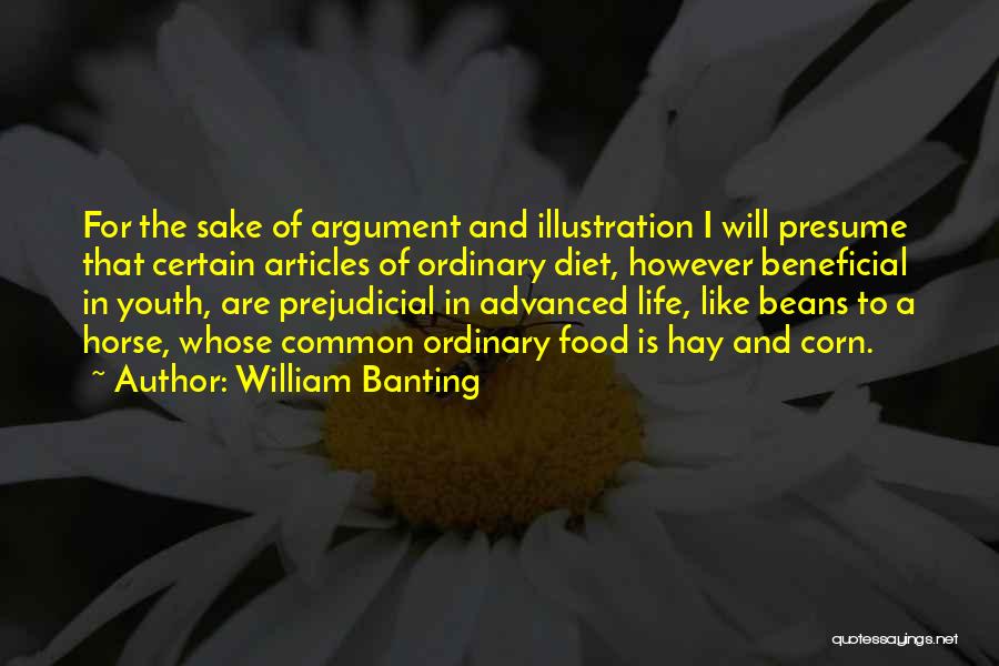 William Banting Quotes: For The Sake Of Argument And Illustration I Will Presume That Certain Articles Of Ordinary Diet, However Beneficial In Youth,