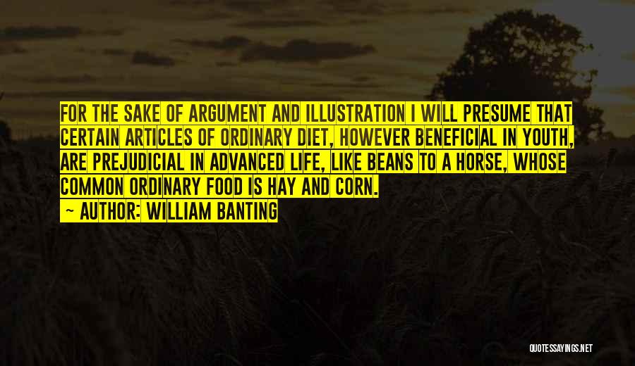 William Banting Quotes: For The Sake Of Argument And Illustration I Will Presume That Certain Articles Of Ordinary Diet, However Beneficial In Youth,