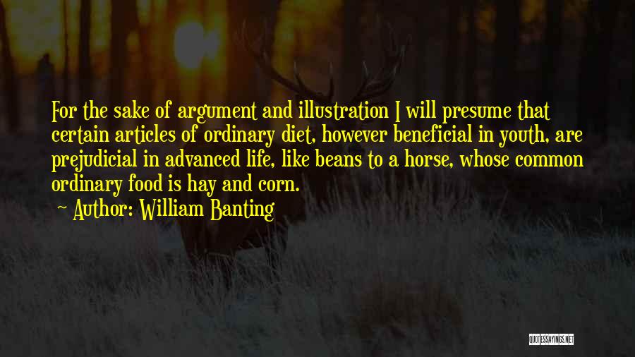 William Banting Quotes: For The Sake Of Argument And Illustration I Will Presume That Certain Articles Of Ordinary Diet, However Beneficial In Youth,