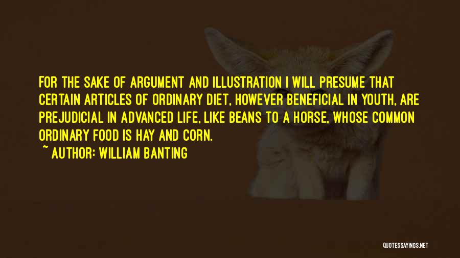 William Banting Quotes: For The Sake Of Argument And Illustration I Will Presume That Certain Articles Of Ordinary Diet, However Beneficial In Youth,