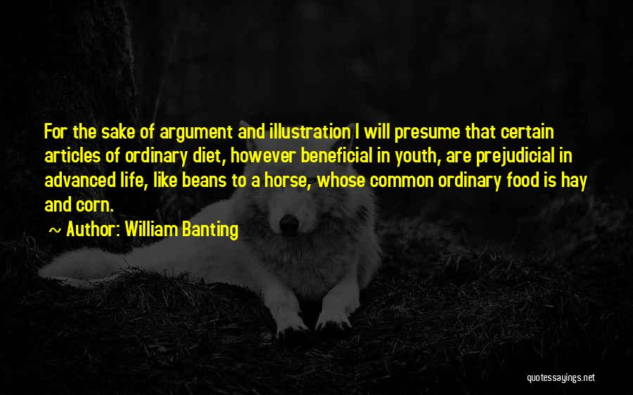 William Banting Quotes: For The Sake Of Argument And Illustration I Will Presume That Certain Articles Of Ordinary Diet, However Beneficial In Youth,