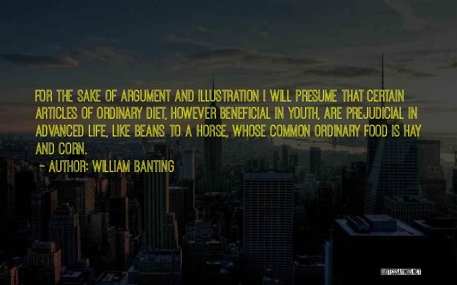 William Banting Quotes: For The Sake Of Argument And Illustration I Will Presume That Certain Articles Of Ordinary Diet, However Beneficial In Youth,