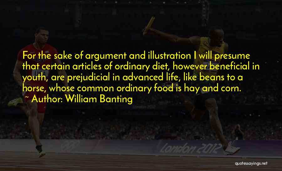 William Banting Quotes: For The Sake Of Argument And Illustration I Will Presume That Certain Articles Of Ordinary Diet, However Beneficial In Youth,