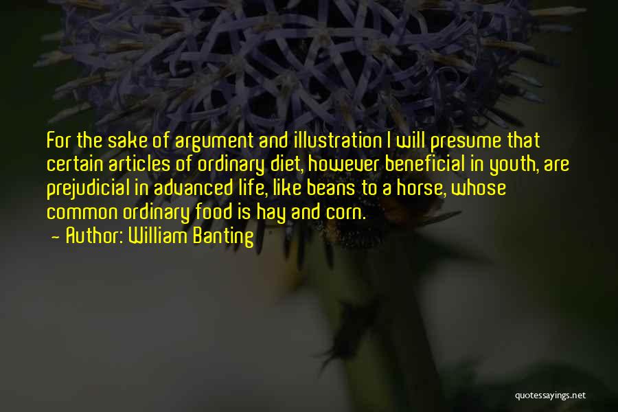 William Banting Quotes: For The Sake Of Argument And Illustration I Will Presume That Certain Articles Of Ordinary Diet, However Beneficial In Youth,