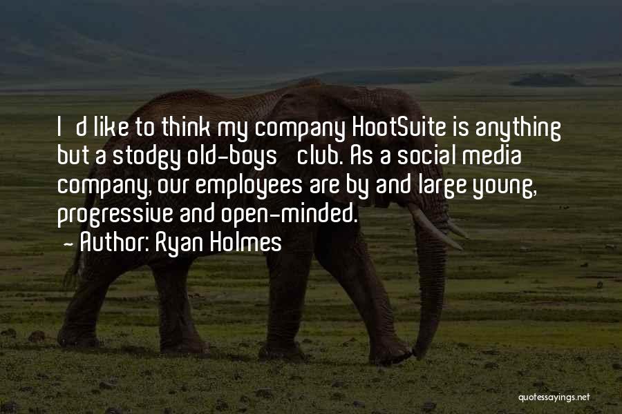 Ryan Holmes Quotes: I'd Like To Think My Company Hootsuite Is Anything But A Stodgy Old-boys' Club. As A Social Media Company, Our