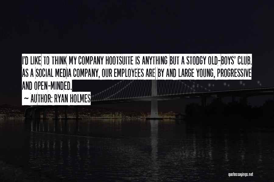 Ryan Holmes Quotes: I'd Like To Think My Company Hootsuite Is Anything But A Stodgy Old-boys' Club. As A Social Media Company, Our