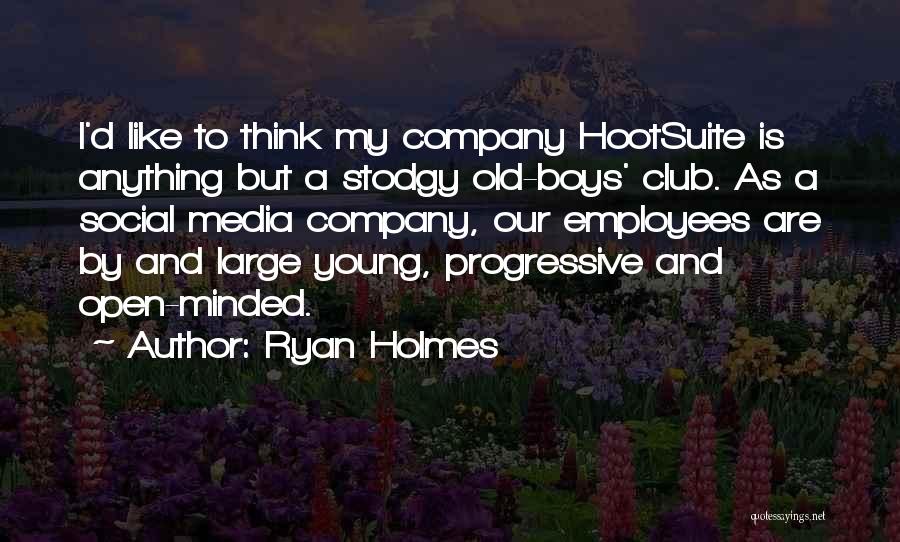 Ryan Holmes Quotes: I'd Like To Think My Company Hootsuite Is Anything But A Stodgy Old-boys' Club. As A Social Media Company, Our