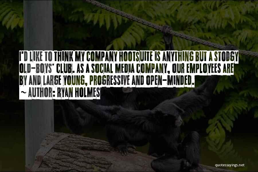 Ryan Holmes Quotes: I'd Like To Think My Company Hootsuite Is Anything But A Stodgy Old-boys' Club. As A Social Media Company, Our