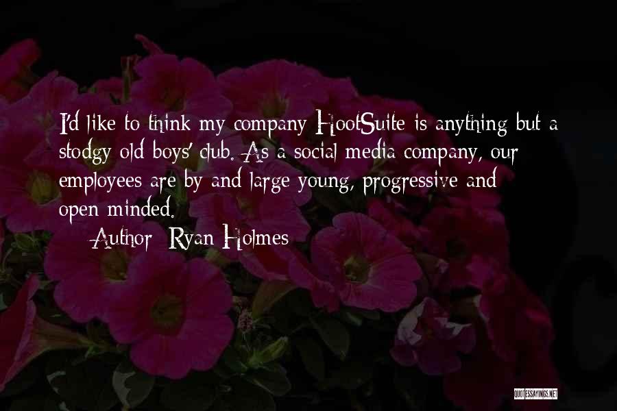 Ryan Holmes Quotes: I'd Like To Think My Company Hootsuite Is Anything But A Stodgy Old-boys' Club. As A Social Media Company, Our