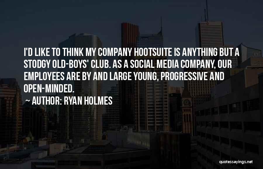 Ryan Holmes Quotes: I'd Like To Think My Company Hootsuite Is Anything But A Stodgy Old-boys' Club. As A Social Media Company, Our