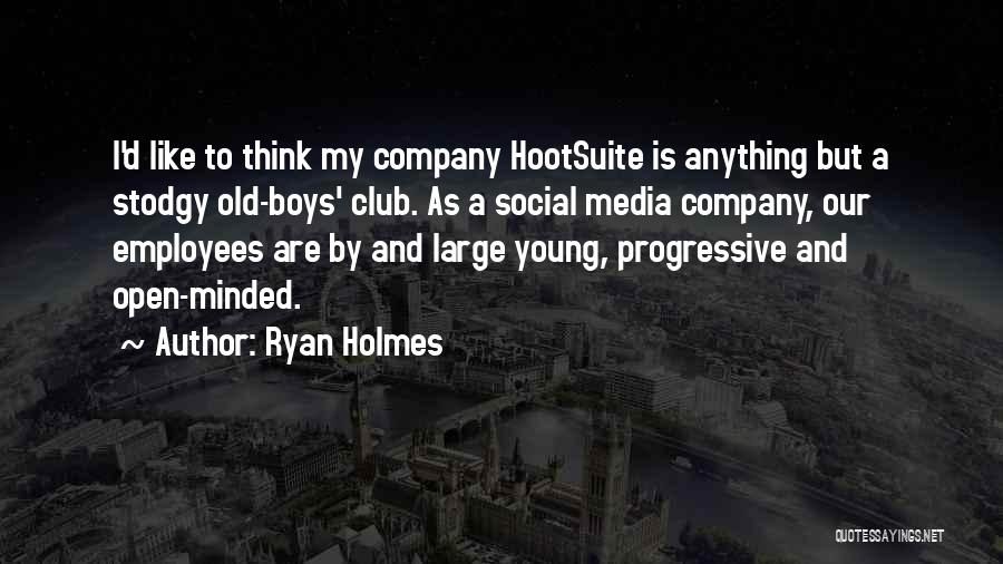 Ryan Holmes Quotes: I'd Like To Think My Company Hootsuite Is Anything But A Stodgy Old-boys' Club. As A Social Media Company, Our