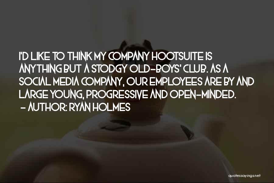 Ryan Holmes Quotes: I'd Like To Think My Company Hootsuite Is Anything But A Stodgy Old-boys' Club. As A Social Media Company, Our