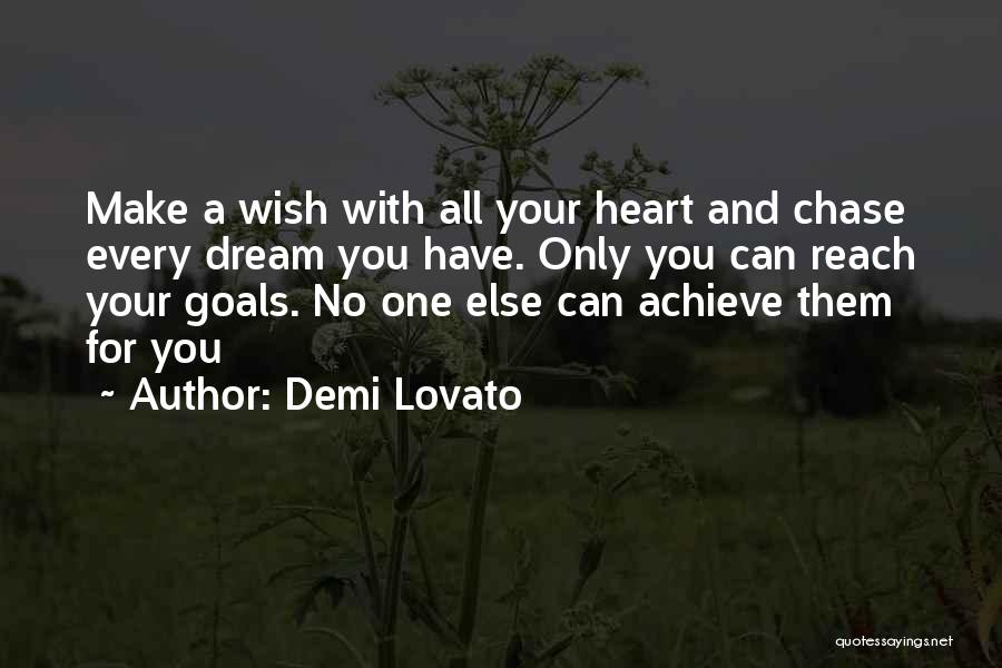 Demi Lovato Quotes: Make A Wish With All Your Heart And Chase Every Dream You Have. Only You Can Reach Your Goals. No