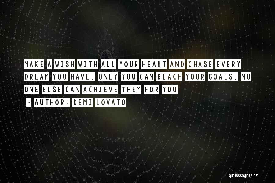 Demi Lovato Quotes: Make A Wish With All Your Heart And Chase Every Dream You Have. Only You Can Reach Your Goals. No