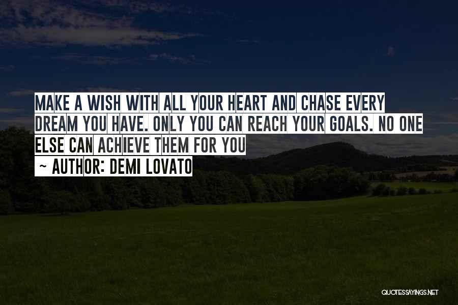 Demi Lovato Quotes: Make A Wish With All Your Heart And Chase Every Dream You Have. Only You Can Reach Your Goals. No