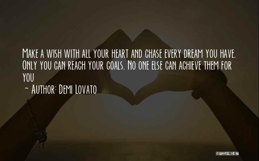 Demi Lovato Quotes: Make A Wish With All Your Heart And Chase Every Dream You Have. Only You Can Reach Your Goals. No