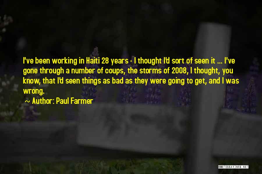 Paul Farmer Quotes: I've Been Working In Haiti 28 Years - I Thought I'd Sort Of Seen It ... I've Gone Through A