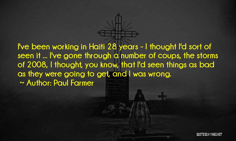 Paul Farmer Quotes: I've Been Working In Haiti 28 Years - I Thought I'd Sort Of Seen It ... I've Gone Through A