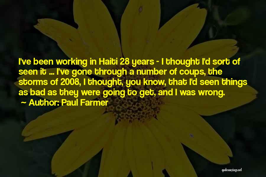 Paul Farmer Quotes: I've Been Working In Haiti 28 Years - I Thought I'd Sort Of Seen It ... I've Gone Through A