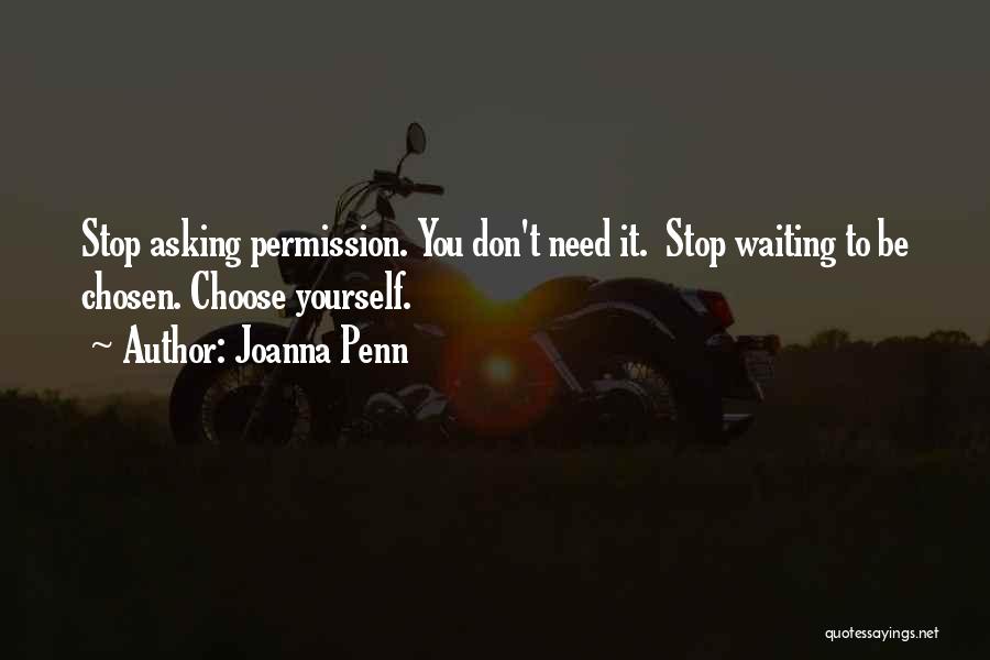 Joanna Penn Quotes: Stop Asking Permission. You Don't Need It. Stop Waiting To Be Chosen. Choose Yourself.