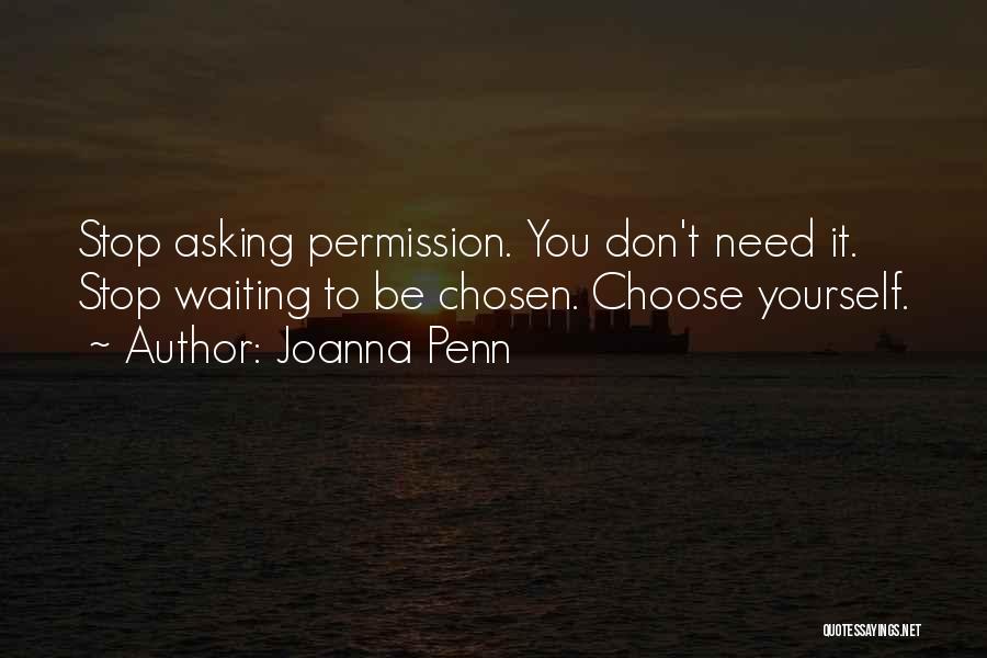 Joanna Penn Quotes: Stop Asking Permission. You Don't Need It. Stop Waiting To Be Chosen. Choose Yourself.