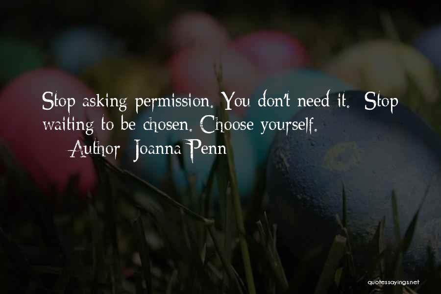 Joanna Penn Quotes: Stop Asking Permission. You Don't Need It. Stop Waiting To Be Chosen. Choose Yourself.
