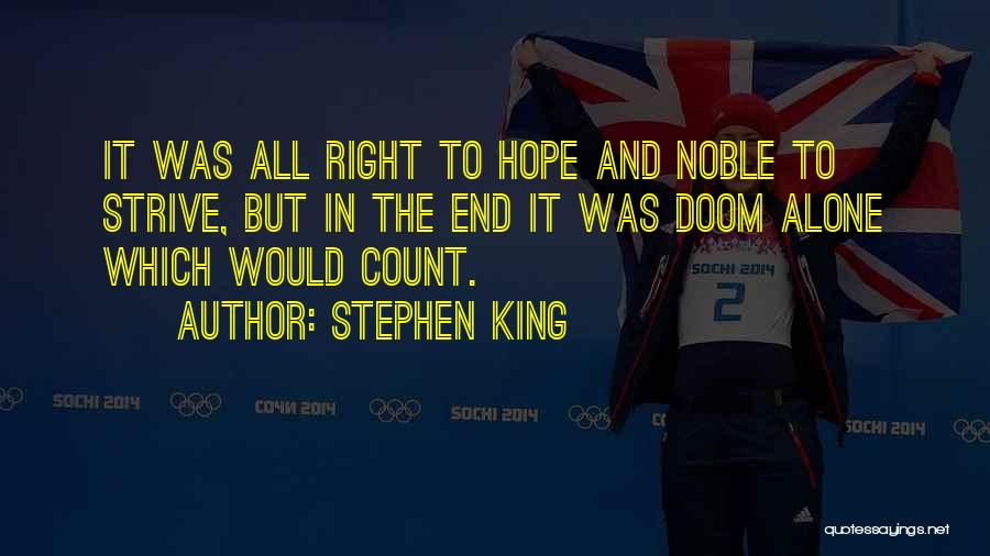 Stephen King Quotes: It Was All Right To Hope And Noble To Strive, But In The End It Was Doom Alone Which Would