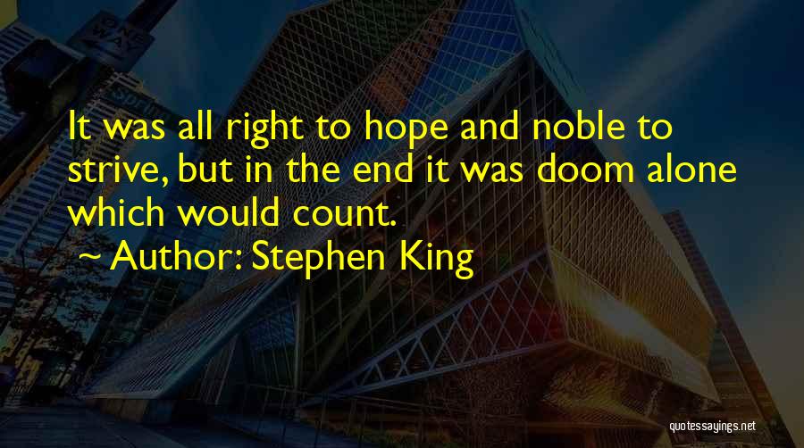 Stephen King Quotes: It Was All Right To Hope And Noble To Strive, But In The End It Was Doom Alone Which Would