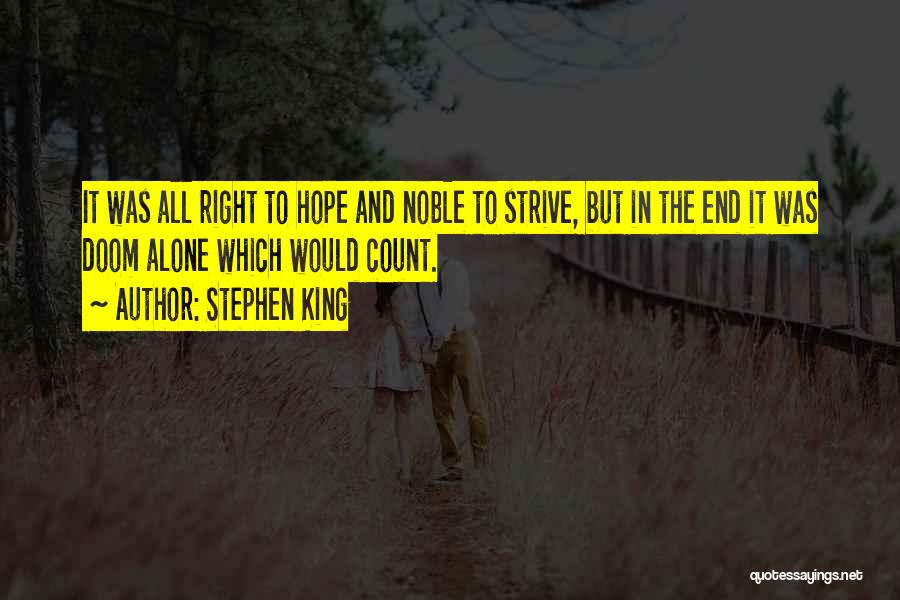 Stephen King Quotes: It Was All Right To Hope And Noble To Strive, But In The End It Was Doom Alone Which Would
