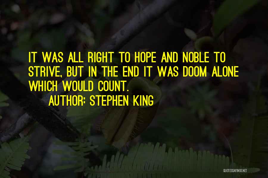Stephen King Quotes: It Was All Right To Hope And Noble To Strive, But In The End It Was Doom Alone Which Would