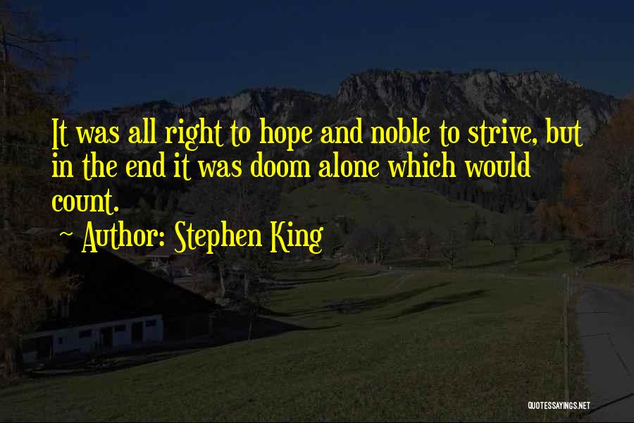 Stephen King Quotes: It Was All Right To Hope And Noble To Strive, But In The End It Was Doom Alone Which Would