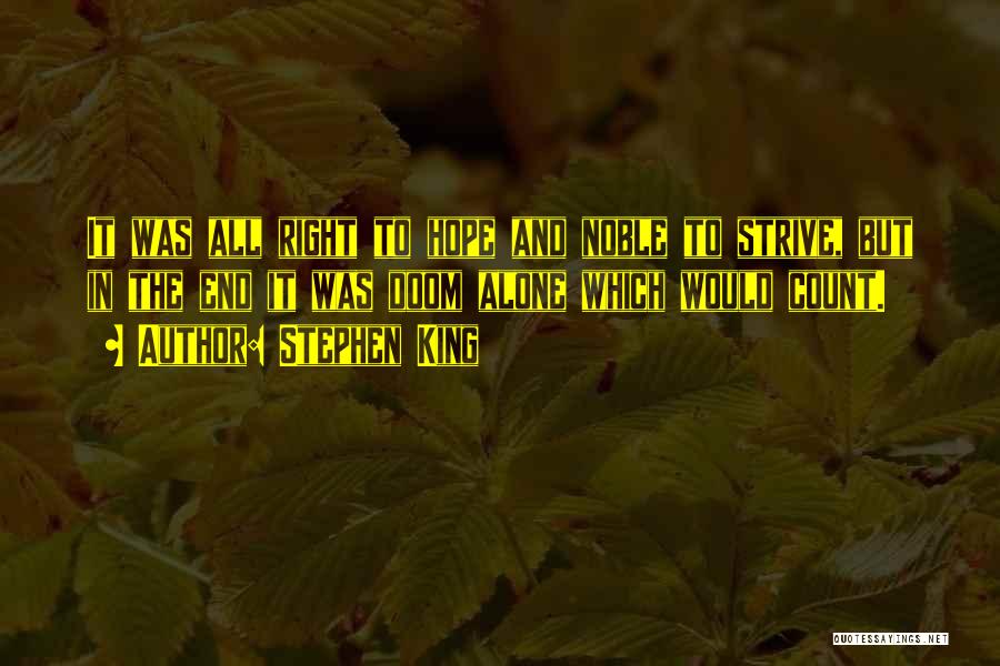 Stephen King Quotes: It Was All Right To Hope And Noble To Strive, But In The End It Was Doom Alone Which Would