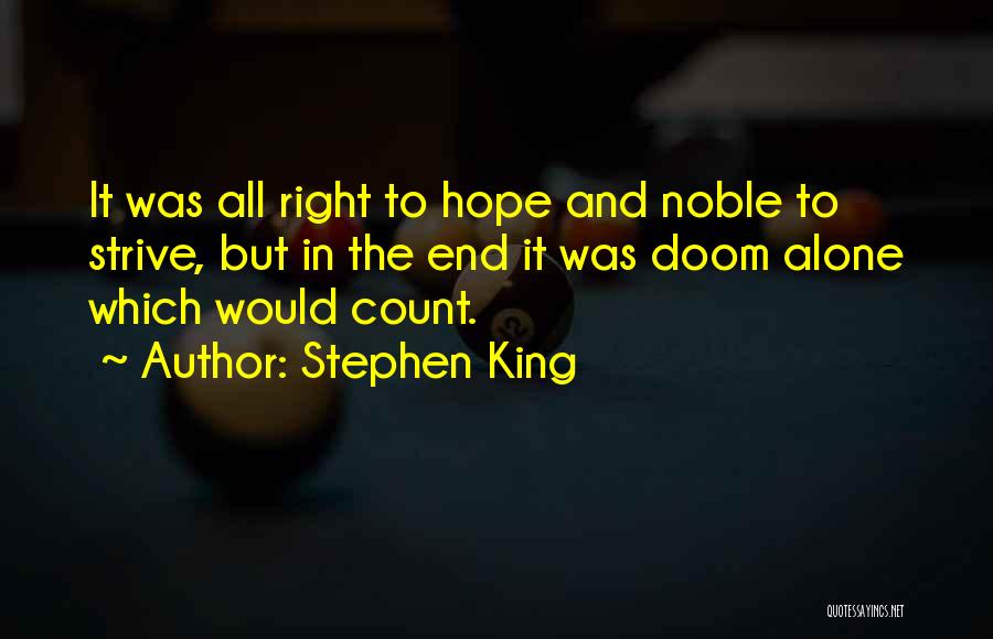 Stephen King Quotes: It Was All Right To Hope And Noble To Strive, But In The End It Was Doom Alone Which Would