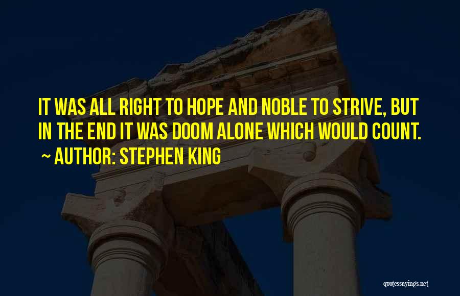 Stephen King Quotes: It Was All Right To Hope And Noble To Strive, But In The End It Was Doom Alone Which Would
