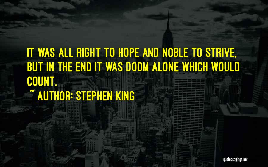 Stephen King Quotes: It Was All Right To Hope And Noble To Strive, But In The End It Was Doom Alone Which Would