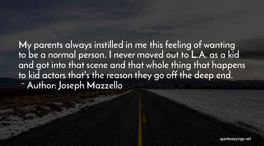 Joseph Mazzello Quotes: My Parents Always Instilled In Me This Feeling Of Wanting To Be A Normal Person. I Never Moved Out To