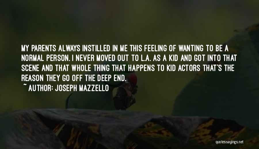 Joseph Mazzello Quotes: My Parents Always Instilled In Me This Feeling Of Wanting To Be A Normal Person. I Never Moved Out To