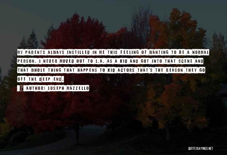 Joseph Mazzello Quotes: My Parents Always Instilled In Me This Feeling Of Wanting To Be A Normal Person. I Never Moved Out To