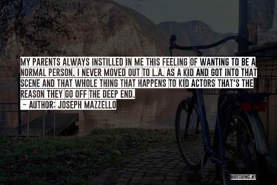 Joseph Mazzello Quotes: My Parents Always Instilled In Me This Feeling Of Wanting To Be A Normal Person. I Never Moved Out To