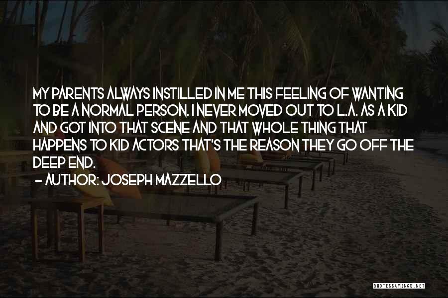 Joseph Mazzello Quotes: My Parents Always Instilled In Me This Feeling Of Wanting To Be A Normal Person. I Never Moved Out To