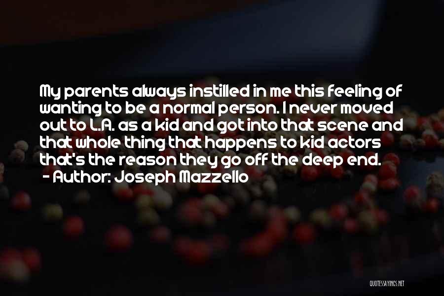 Joseph Mazzello Quotes: My Parents Always Instilled In Me This Feeling Of Wanting To Be A Normal Person. I Never Moved Out To