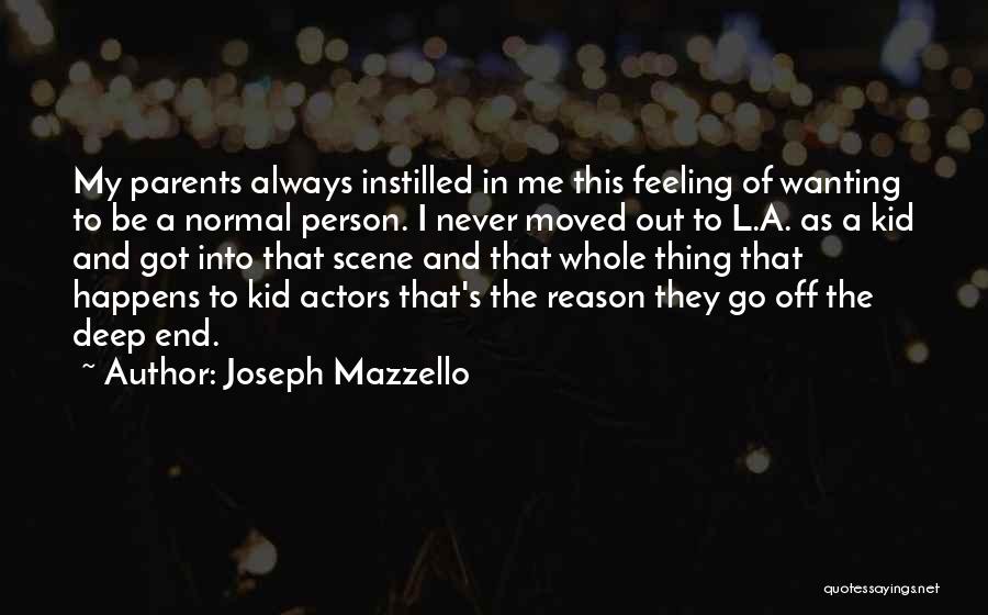 Joseph Mazzello Quotes: My Parents Always Instilled In Me This Feeling Of Wanting To Be A Normal Person. I Never Moved Out To