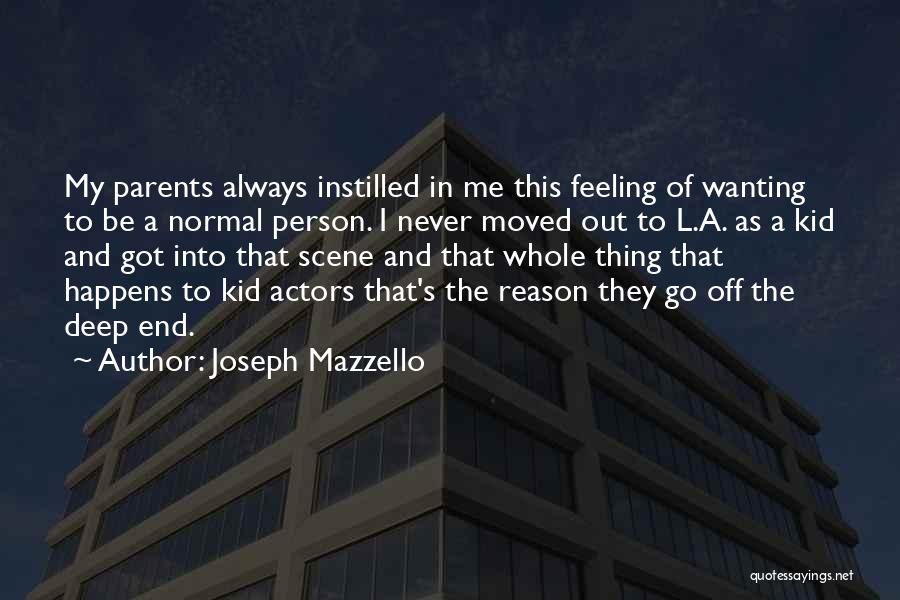 Joseph Mazzello Quotes: My Parents Always Instilled In Me This Feeling Of Wanting To Be A Normal Person. I Never Moved Out To