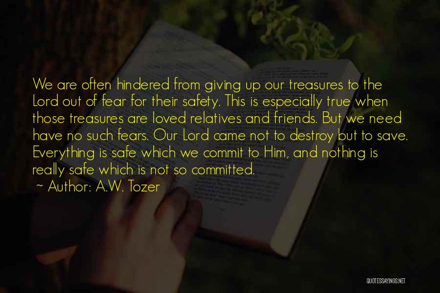 A.W. Tozer Quotes: We Are Often Hindered From Giving Up Our Treasures To The Lord Out Of Fear For Their Safety. This Is